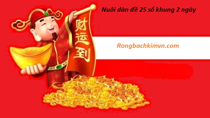 Nuôi dàn đề 25 số khung 2 ngày - Dàn de 25 số miễn phí chuẩn xác